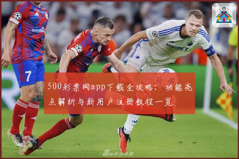 500彩票网app下载全攻略：功能亮点解析与新用户注册教程一览