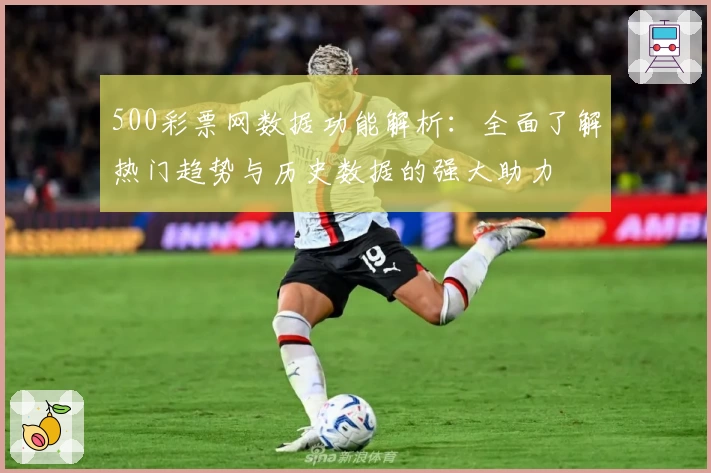 500彩票网数据功能解析：全面了解热门趋势与历史数据的强大助力
