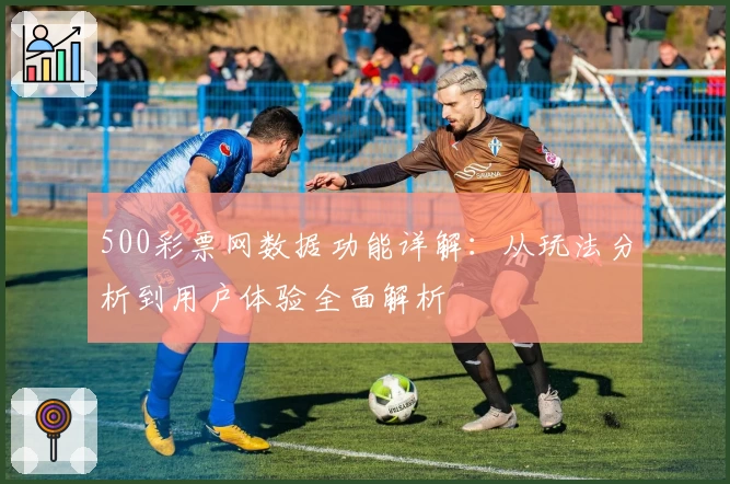 500彩票网数据功能详解：从玩法分析到用户体验全面解析