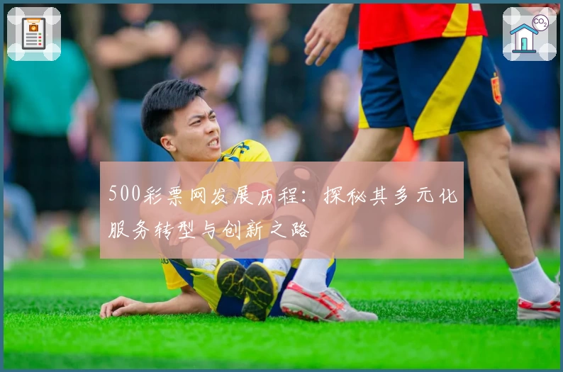 500彩票网发展历程：探秘其多元化服务转型与创新之路