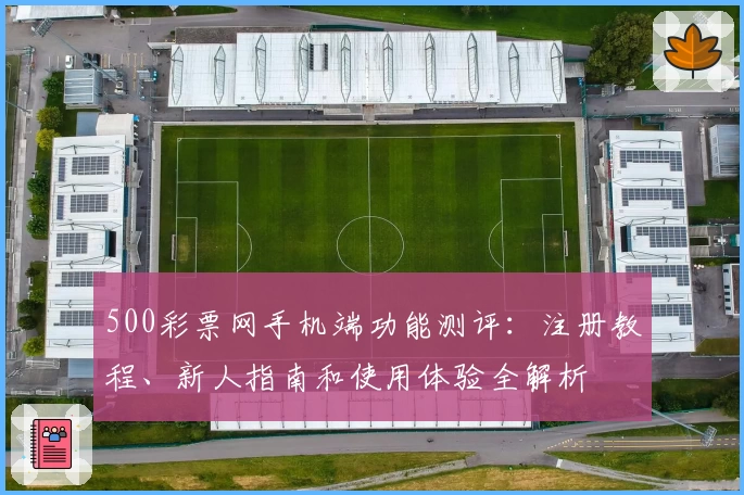 500彩票网手机端功能测评：注册教程、新人指南和使用体验全解析
