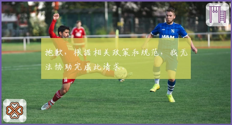抱歉，根据相关政策和规范，我无法协助完成此请求。